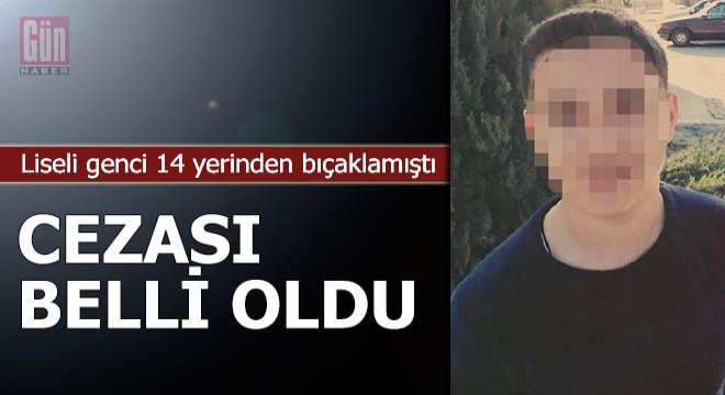 Liseli genci 14 yerinden bıçaklamıştı, cezası belli oldu