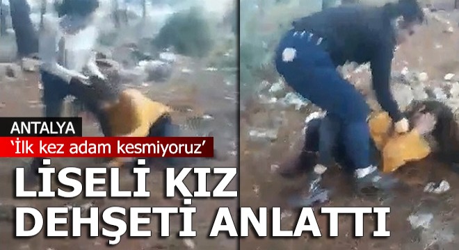 Liseli kız Antalya da yaşadığı dehşeti anlattı