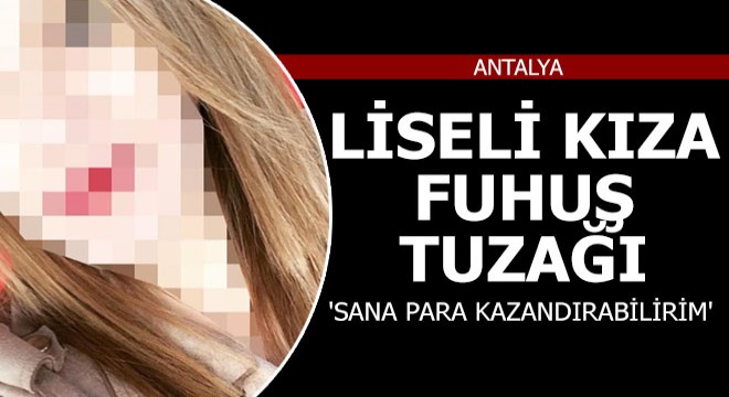 Liseli kıza fuhuş tuzağı...