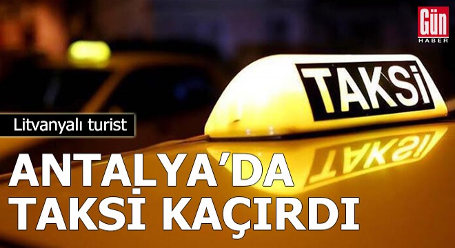 Litvanyalı turist oteline gitmek için taksi kaçırdı