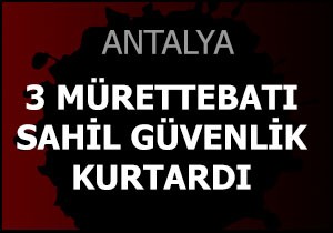 3 mürettebatı Sahil Güvenlik kurtardı