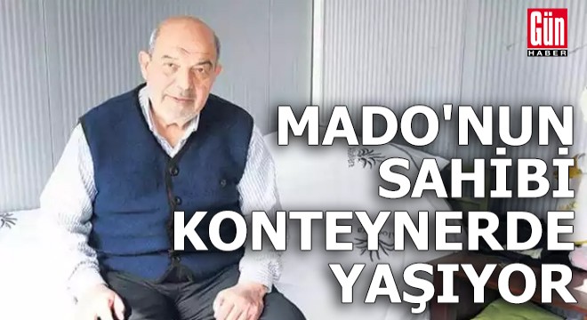 MADO'nun sahibi konteynerde yaşıyor