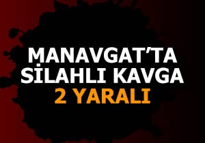 Manavgat'ta silahlı kavga: 2 yaralı