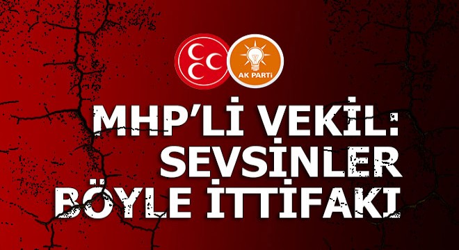 MHP'li vekil; sevsinler böyle ittifakı