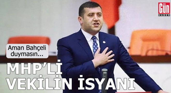 MHP'li vekilin isyanı