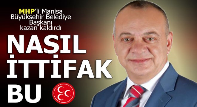 MHP Lİ BÜYÜKŞEHİR BELEDİYE BAŞKANI: NASIL İTTİFAK BU?