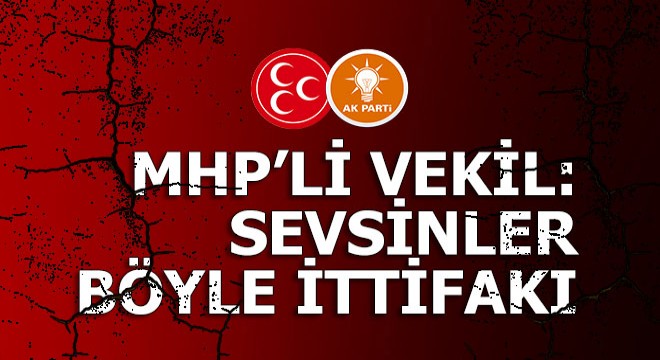 MHP li vekil; sevsinler böyle ittifakı