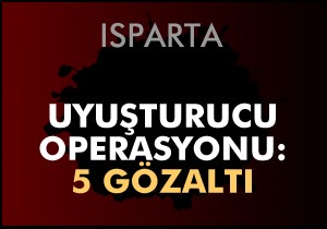 Isparta'da uyuşturucu operasyonu