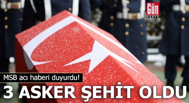 MSB acı haberi duyurdu! 3 asker şehit oldu