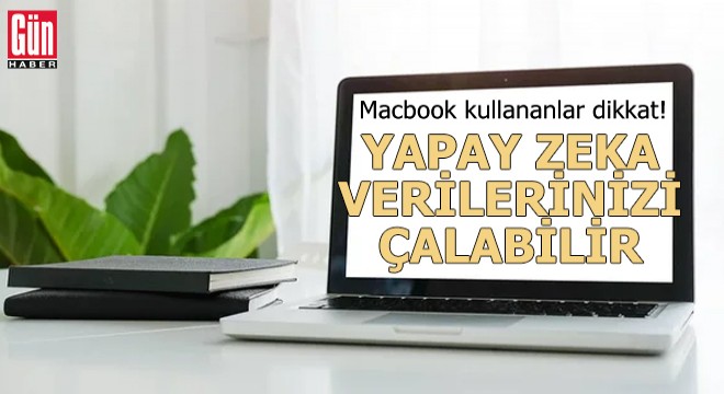 Macbook kullananlar dikkat: Yapay zeka verilerinizi çalabilir