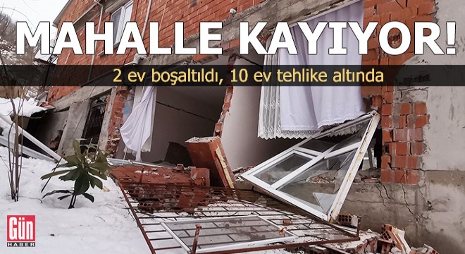 Mahalle kayıyor; 2 ev boşaltıldı, 10 ev tehlike altında