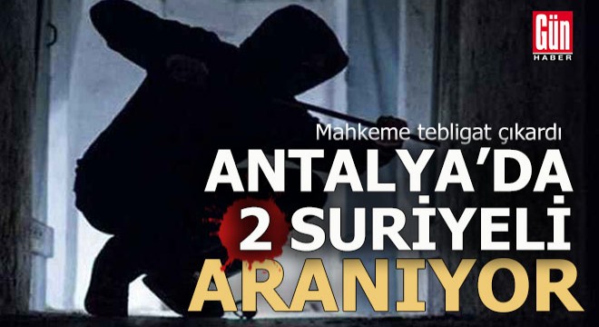 Mahkeme Antalya'daki bu iki Suriyeliyi arıyor