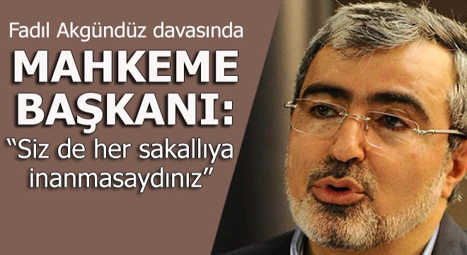 Mahkeme başkanı: Sizde her sakallıya inanmasaydınız