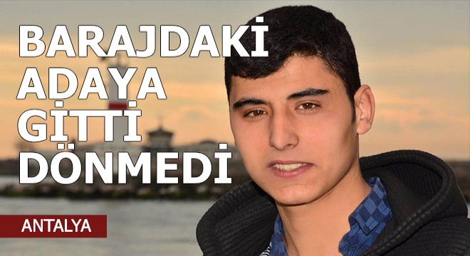 Manavgat Barajı'ndaki adaya çıkan genç kayboldu