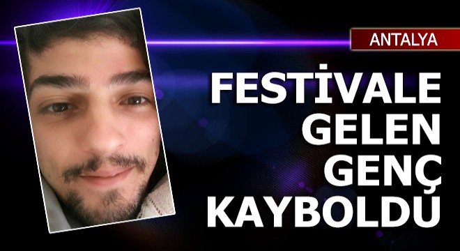 Manavgat'a festivale gelen genç kayboldu
