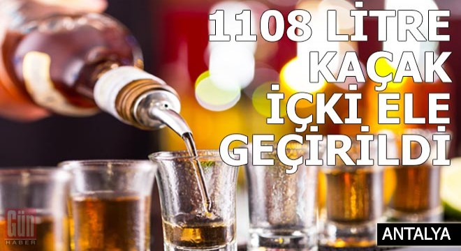 Manavgat'ta 1108 litre kaçak içki