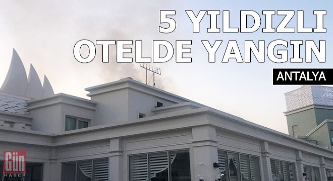 Manavgat'ta 5 yıldızlı otelde yangın