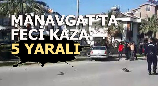 Manavgat'ta feci kaza: 5 yaralı