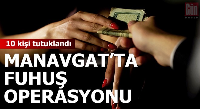 Manavgat'ta fuhuş operasyonu: 10 tutuklama