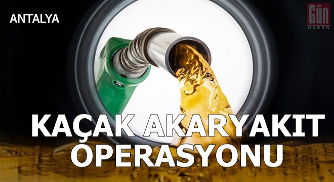 Manavgat'ta kaçak akaryakıt operasyonu