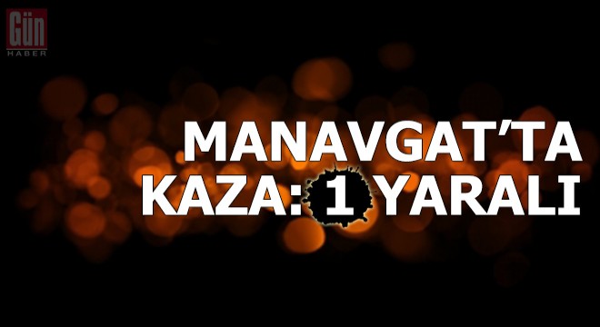 Manavgat'ta kaza: 1 yaralı