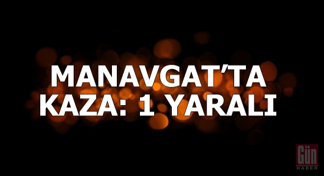 Manavgat'ta kaza: 1 yaralı