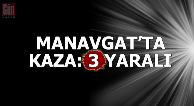 Manavgat'ta kaza: 3 yaralı