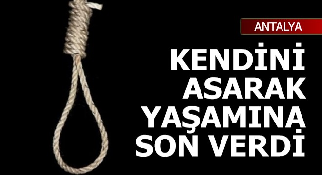 Manavgat'ta kendini asarak intihar etti