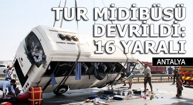 Manavgat'ta tur midibüsü devrildi: 16 yaralı