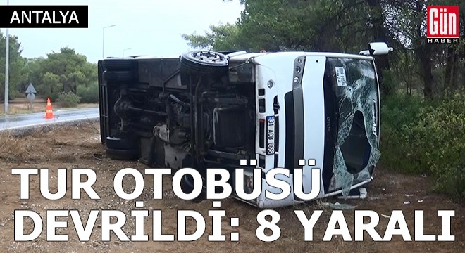Manavgat'ta tur otobüsü devrildi, 8 yaralı