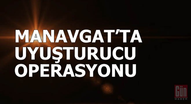 Manavgat'ta uyuşturucu operasyonu