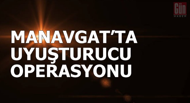Manavgat'ta uyuşturucu operasyonu