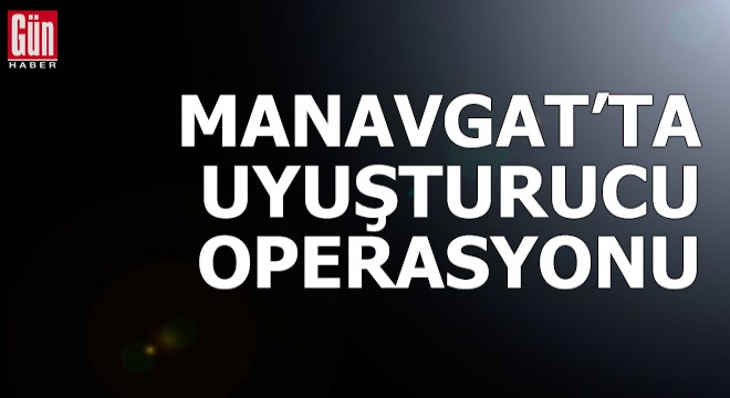 Manavgat'ta uyuşturucu operasyonu
