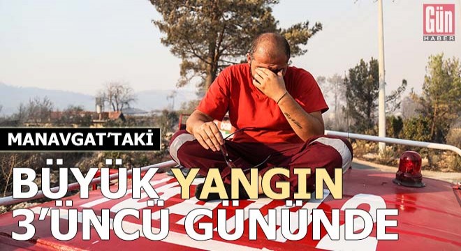 Manavgat'taki büyük yangın 3'üncü gününde