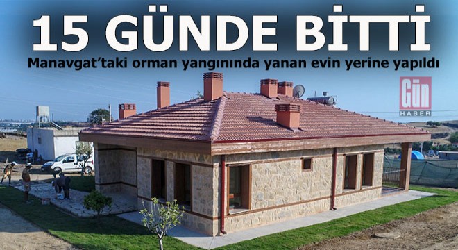 Manavgat'taki orman yangınında yanan evin yerine yenisi 15 günde yapıldı