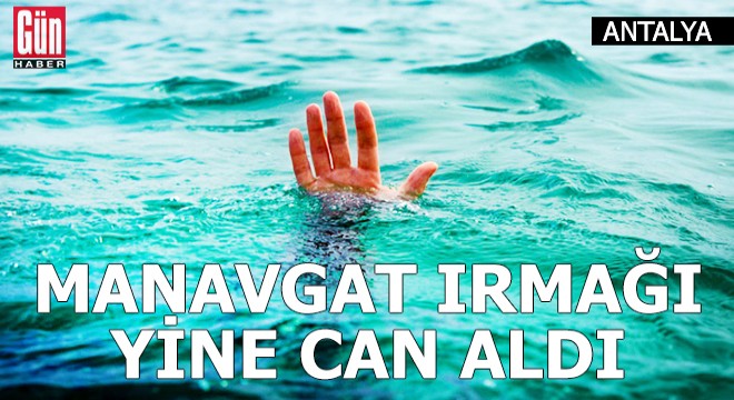 Manavgat Irmağı yine can aldı