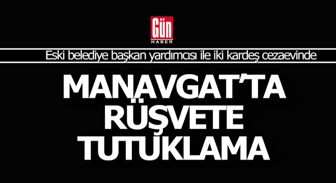 Manavgat ta eski başkan yardımcısı ve iki kardeş tutuklandı