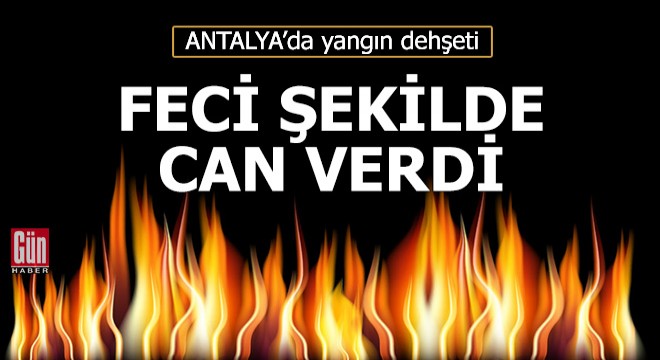 Manavgat ta ev yangınında 1 kişi öldü