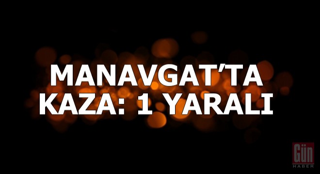 Manavgat ta kaza: 1 yaralı