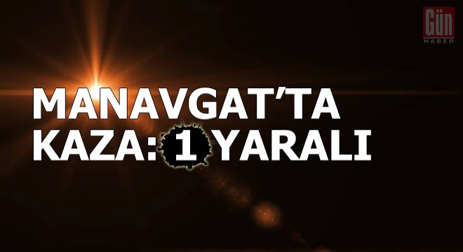 Manavgat ta kaza: 1 yaralı