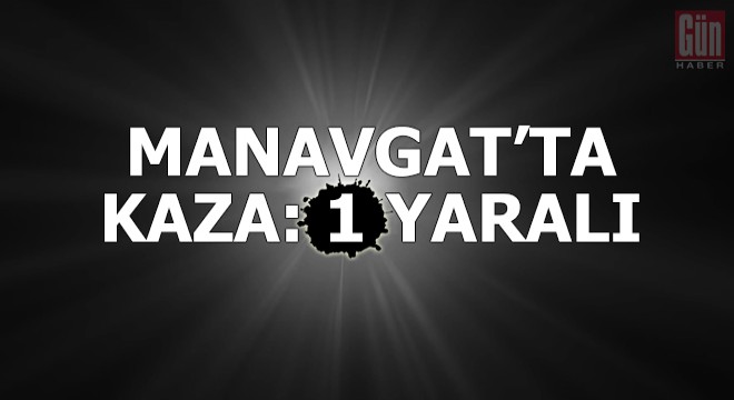 Manavgat ta kaza: 1 yaralı