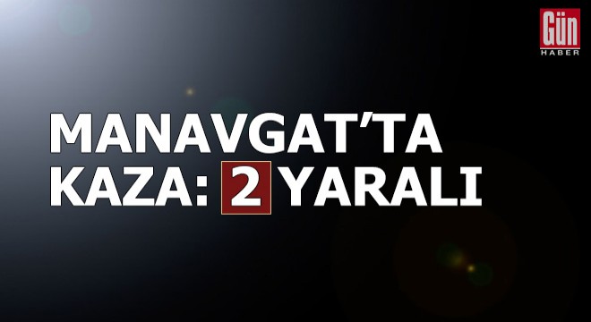 Manavgat ta kaza: 2 yaralı