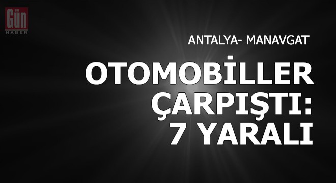 Manavgat ta otomobiller çarpıştı: 7 yaralı