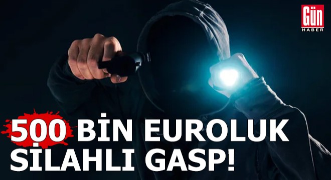 Maskeli silahlı 500 bin Euroluk gasp