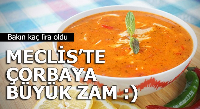 Meclis’te çorbaya büyük zam