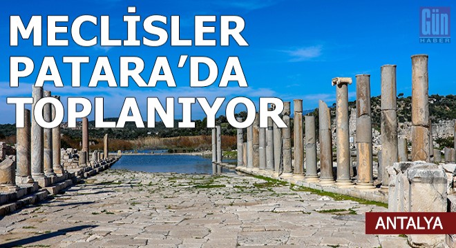 Meclisler, Patara da toplanıyor