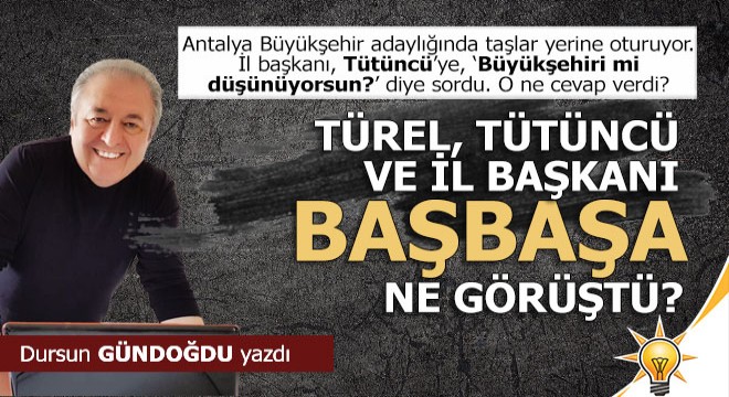 Menderes Türel, Hakan Tütüncü ve Ak parti il başkanı ne konuştu?