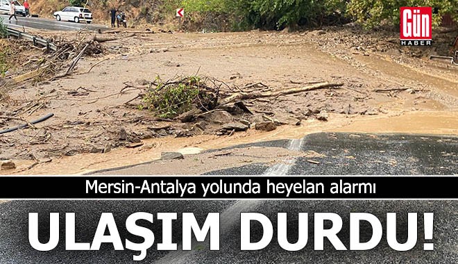 Mersin-Antalya yolunda heyelan alarmı! Ulaşım durdu
