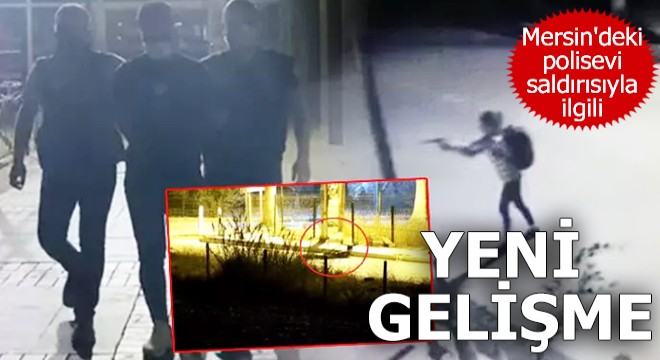 Mersin deki polisevi saldırısıyla ilgili yeni gelişme