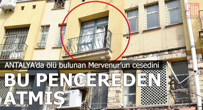 Mervenur Polat'ın cesedini bu pencereden atmış